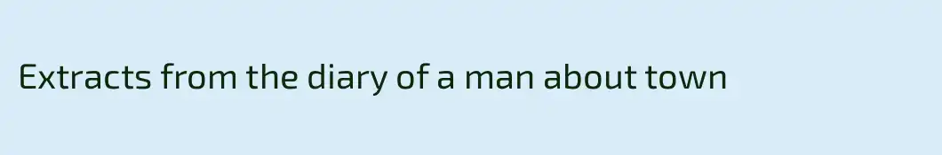 Extracts from the diary of a man about town